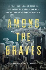 Among the Braves: Hope, Struggle, and Exile in the Battle for Hong Kong and the Future of Global Democracy hinta ja tiedot | Yhteiskunnalliset kirjat | hobbyhall.fi