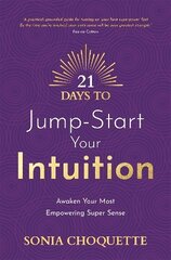 21 Days to Jump-Start Your Intuition: Awaken Your Most Empowering Super Sense hinta ja tiedot | Elämäntaitokirjat | hobbyhall.fi