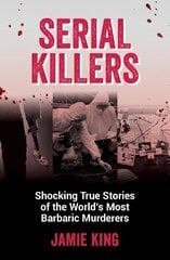 Serial Killers: Shocking True Stories of the World's Most Barbaric Murderers hinta ja tiedot | Elämäkerrat ja muistelmat | hobbyhall.fi