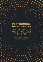 Performing Institutions: Contested Sites and Structures of Care hinta ja tiedot | Tietosanakirjat ja hakuteokset | hobbyhall.fi