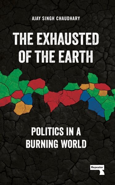 Exhausted of Earth: Politics in a Burning World hinta ja tiedot | Yhteiskunnalliset kirjat | hobbyhall.fi