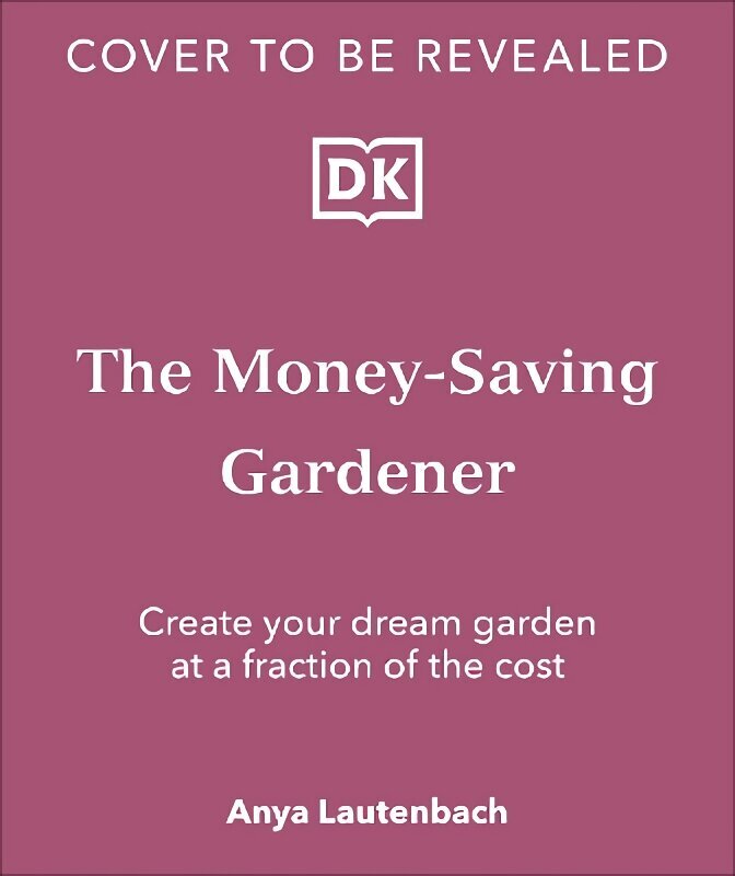 Money-Saving Gardener: Create Your Dream Garden at a Fraction of the Cost: THE SUNDAY TIMES BESTSELLER hinta ja tiedot | Puutarhakirjat | hobbyhall.fi