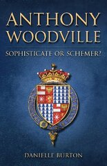 Anthony Woodville: Sophisticate or Schemer? hinta ja tiedot | Historiakirjat | hobbyhall.fi