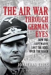 Air War Through German Eyes: How the Luftwaffe Lost the Skies over the Reich hinta ja tiedot | Historiakirjat | hobbyhall.fi