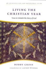 Living the Christian Year: Time to Inhabit the Story of God: An Introduction and Devotional Guide hinta ja tiedot | Hengelliset kirjat ja teologia | hobbyhall.fi