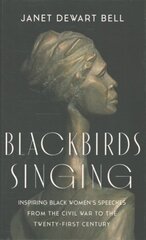 Blackbirds Singing: Inspiring Black Women's Speeches from the Civil War to the Twenty-first Century hinta ja tiedot | Historiakirjat | hobbyhall.fi