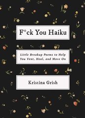 F*ck You Haiku: Little Breakup Poems to Help You Vent, Heal, and Move On hinta ja tiedot | Fantasia- ja scifi-kirjallisuus | hobbyhall.fi