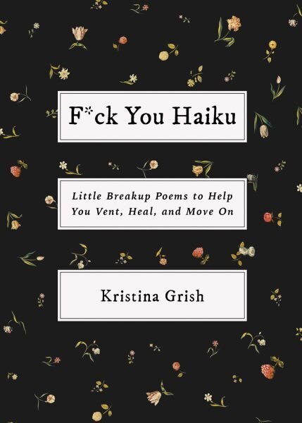 F*ck You Haiku: Little Breakup Poems to Help You Vent, Heal, and Move On hinta ja tiedot | Fantasia- ja scifi-kirjallisuus | hobbyhall.fi