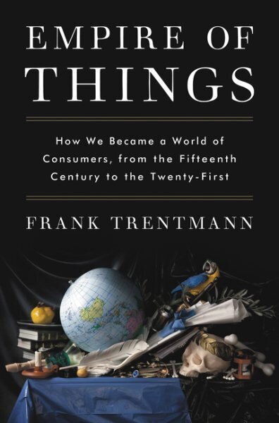 Empire of Things: How We Became a World of Consumers, from the Fifteenth Century to the Twenty-First hinta ja tiedot | Historiakirjat | hobbyhall.fi