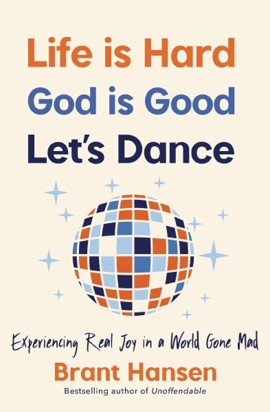 Life Is Hard. God Is Good. Let's Dance.: Experiencing Real Joy in a World Gone Mad hinta ja tiedot | Hengelliset kirjat ja teologia | hobbyhall.fi