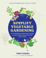 Simplify Vegetable Gardening: All the botanical know-how you need to grow more food and healthier edible plants - Veggie Gardening with a Side of Science! hinta ja tiedot | Puutarhakirjat | hobbyhall.fi