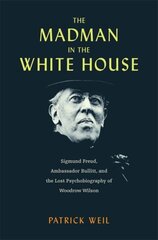 Madman in the White House: Sigmund Freud, Ambassador Bullitt, and the Lost Psychobiography of Woodrow Wilson hinta ja tiedot | Historiakirjat | hobbyhall.fi