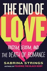 End of Love: Racism, Sexism, and the Death of Romance hinta ja tiedot | Yhteiskunnalliset kirjat | hobbyhall.fi