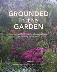 Grounded in the Garden: An artist's guide to creating a beautiful garden in harmony with nature hinta ja tiedot | Puutarhakirjat | hobbyhall.fi