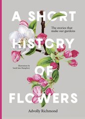 Short History of Flowers: The stories that make our gardens hinta ja tiedot | Puutarhakirjat | hobbyhall.fi