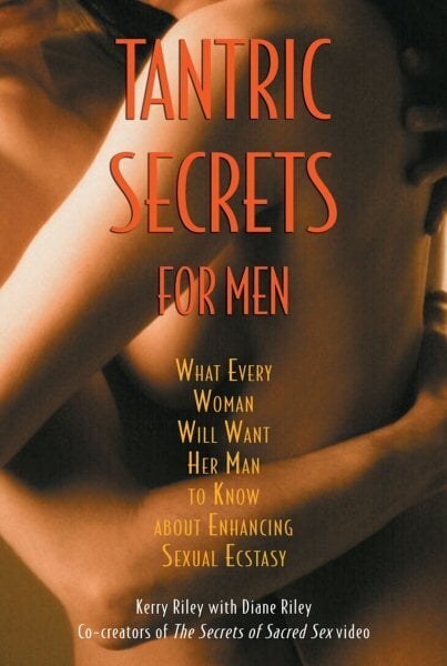 Tantric Secrets for Men: What Every Woman Will Want Her Man to Know about Enhancing Sexual Ecstasy First North American Edition of Sexual Secrets for Men