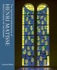 Spiritual Adventure of Henri Matisse: Vence's Chapel of the Rosary hinta ja tiedot | Taidekirjat | hobbyhall.fi