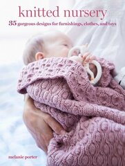 Knitted Nursery: 35 Gorgeous Designs for Furnishings, Clothes, and Toys hinta ja tiedot | Terveys- ja ravitsemuskirjat | hobbyhall.fi