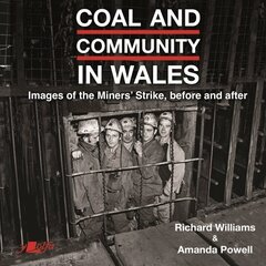 Coal and Community in Wales: Images of the Miners' Strike: before, during and after hinta ja tiedot | Valokuvakirjat | hobbyhall.fi