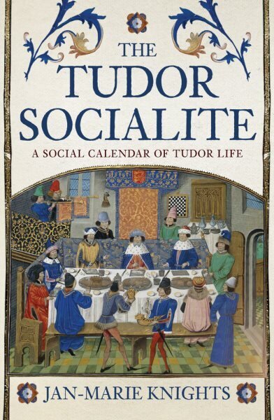 Tudor Socialite: A Social Calendar of Tudor Life hinta ja tiedot | Historiakirjat | hobbyhall.fi