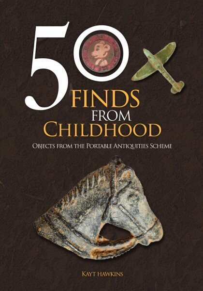 50 Finds from Childhood: Objects from the Portable Antiquities Scheme hinta ja tiedot | Historiakirjat | hobbyhall.fi