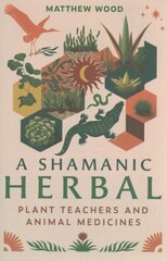 Shamanic Herbal: Plant Teachers and Animal Medicines hinta ja tiedot | Elämäntaitokirjat | hobbyhall.fi