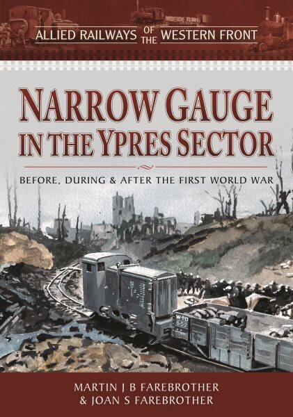 Allied Railways of the Western Front - Narrow Gauge in the Ypres Sector: Before, During and After the First World War hinta ja tiedot | Matkakirjat ja matkaoppaat | hobbyhall.fi