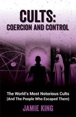 Cults: Coercion and Control: The World's Most Notorious Cults (And the People Who Escaped Them) hinta ja tiedot | Elämäkerrat ja muistelmat | hobbyhall.fi