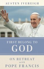 First Belong to God: On Retreat with Pope Francis hinta ja tiedot | Hengelliset kirjat ja teologia | hobbyhall.fi