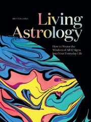 Living Astrology: How to Weave the Wisdom of all 12 Signs into your Everyday Life hinta ja tiedot | Elämäntaitokirjat | hobbyhall.fi