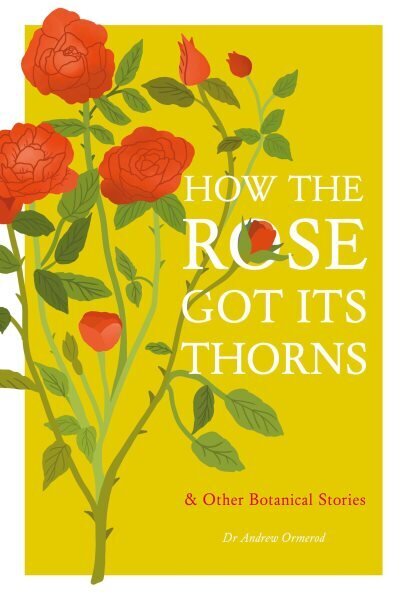 How the Rose Got Its Thorns: And Other Botanical Stories hinta ja tiedot | Puutarhakirjat | hobbyhall.fi