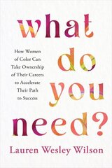 What Do You Need?: How Women of Color Can Take Ownership of Their Careers to Accelerate Their Path to Success hinta ja tiedot | Elämäntaitokirjat | hobbyhall.fi