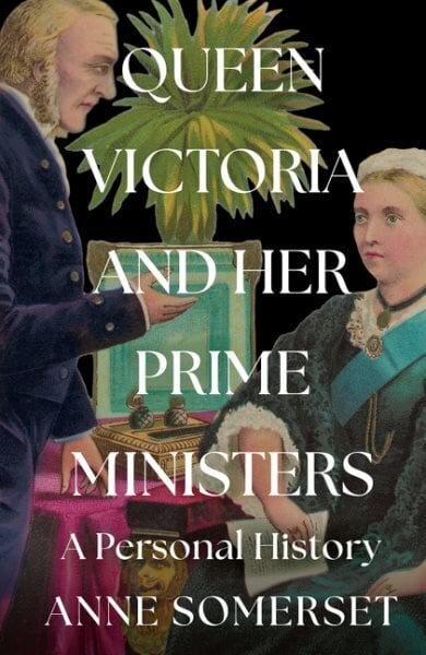 Queen Victoria and her Prime Ministers: A Personal History hinta ja tiedot | Elämäkerrat ja muistelmat | hobbyhall.fi