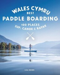 Paddle Boarding Wales Cymru: 100 places to SUP, canoe, and kayak including Snowdonia, Pembrokeshire, Gower and the Wye hinta ja tiedot | Terveys- ja ravitsemuskirjat | hobbyhall.fi