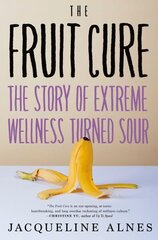 Fruit Cure: The Story of Extreme Wellness Turned Sour hinta ja tiedot | Elämäkerrat ja muistelmat | hobbyhall.fi