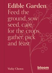 Edible Garden: Bloom Gardener's Guide: Feed the ground, sow seed, care for the crops, gather, pick and feast, Volume 7 hinta ja tiedot | Puutarhakirjat | hobbyhall.fi