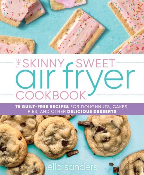 The Skinny Sweet Air Fryer Cookbook: 75 Guilt-Free Recipes for Doughnuts, Cakes, Pies, and Other Delicious Desserts hinta ja tiedot | Keittokirjat | hobbyhall.fi