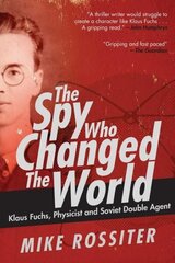 Spy Who Changed the World: Klaus Fuchs, Physicist and Soviet Double Agent hinta ja tiedot | Elämäkerrat ja muistelmat | hobbyhall.fi