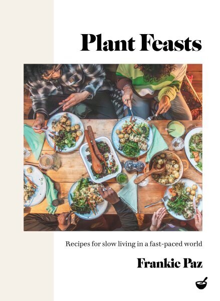 Plant Feasts: Recipes for slow living in a fast-paced world New edition hinta ja tiedot | Keittokirjat | hobbyhall.fi