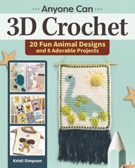 Anyone Can 3D Crochet: 20 Fun Animal Designs and 8 Adorable Projects hinta ja tiedot | Terveys- ja ravitsemuskirjat | hobbyhall.fi