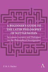 Beginner's Guide to the Later Philosophy of Wittgenstein: Seventeen Lectures and Dialogues on the Philosophical Investigations hinta ja tiedot | Historiakirjat | hobbyhall.fi