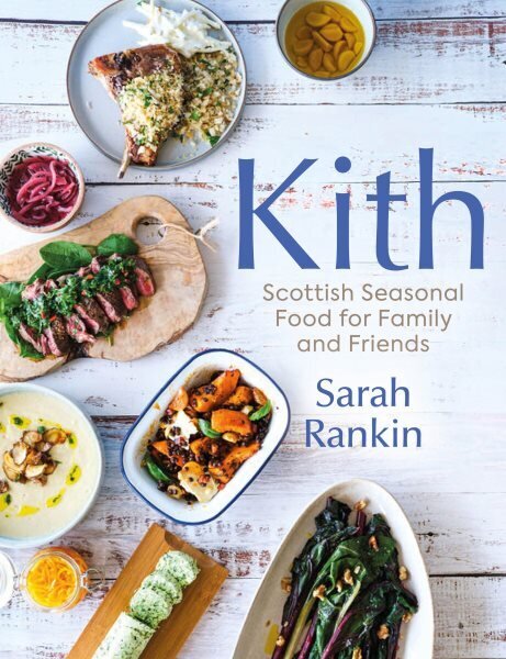 Kith: Scottish Seasonal Food for Family and Friends (from MasterChef Finalist Sarah Rankin)