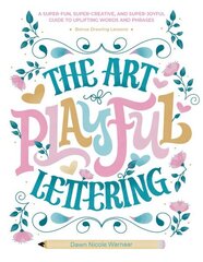 Art of Playful Lettering: A Super-Fun, Super-Creative, and Super-Joyful Guide to Uplifting Words and Phrases - Includes Bonus Drawing Lessons hinta ja tiedot | Terveys- ja ravitsemuskirjat | hobbyhall.fi