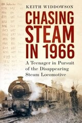 Chasing Steam in 1966: A Teenager in Pursuit of the Disappearing Steam Locomotive hinta ja tiedot | Matkakirjat ja matkaoppaat | hobbyhall.fi