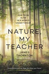 Nature is My Teacher: How to be Alive in a World under Threat hinta ja tiedot | Runokirjat | hobbyhall.fi