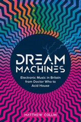 Dream Machines: Electronic Music in Britain From Doctor Who to Acid House hinta ja tiedot | Taidekirjat | hobbyhall.fi