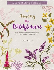 Love of Cloth & Thread: Among the Wildflowers: Over 25 Original Embroidery Designs with Iron-on Transfers hinta ja tiedot | Terveys- ja ravitsemuskirjat | hobbyhall.fi