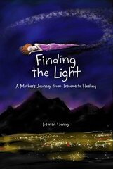 Finding the Light: A Mother's Journey from Trauma to Healing hinta ja tiedot | Fantasia- ja scifi-kirjallisuus | hobbyhall.fi