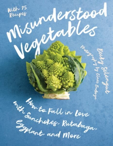 Misunderstood Vegetables: How to Fall in Love with Sunchokes, Rutabaga, Eggplant and More hinta ja tiedot | Keittokirjat | hobbyhall.fi