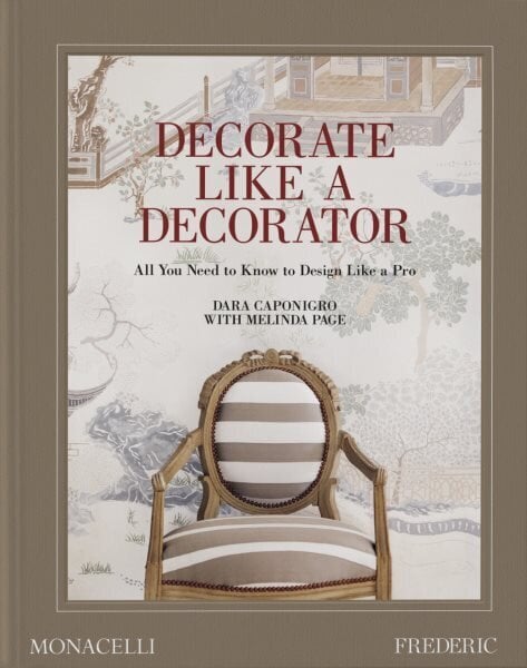 Decorate Like a Decorator: All You Need to Know to Design Like a Pro hinta ja tiedot | Arkkitehtuurikirjat | hobbyhall.fi